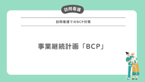 【2024年度からついに義務化！】訪問看護でのBCP対策ポイントまとめ！