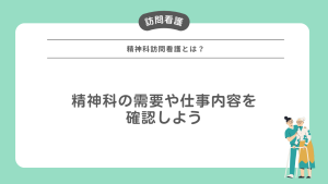 精神科訪問看護とは？精神科の需要や仕事内容を確認しよう