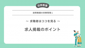 訪問看護の労務管理１～ 求職者はココを見る！求人掲載のポイント ～