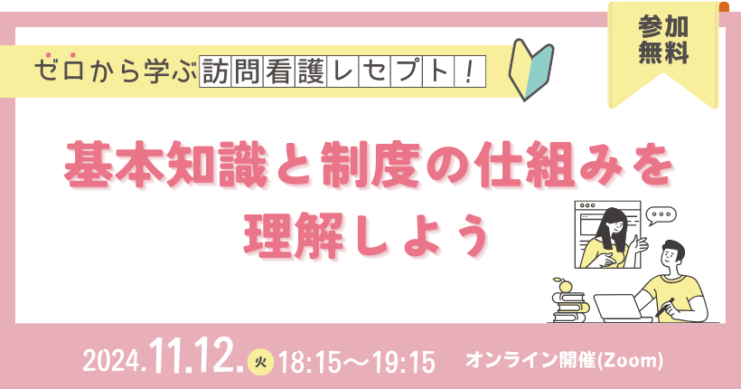 2024年11月12日開催　ゼロから学ぶ訪問看護レセプト！基本知識と制度の仕組みを理解しよう